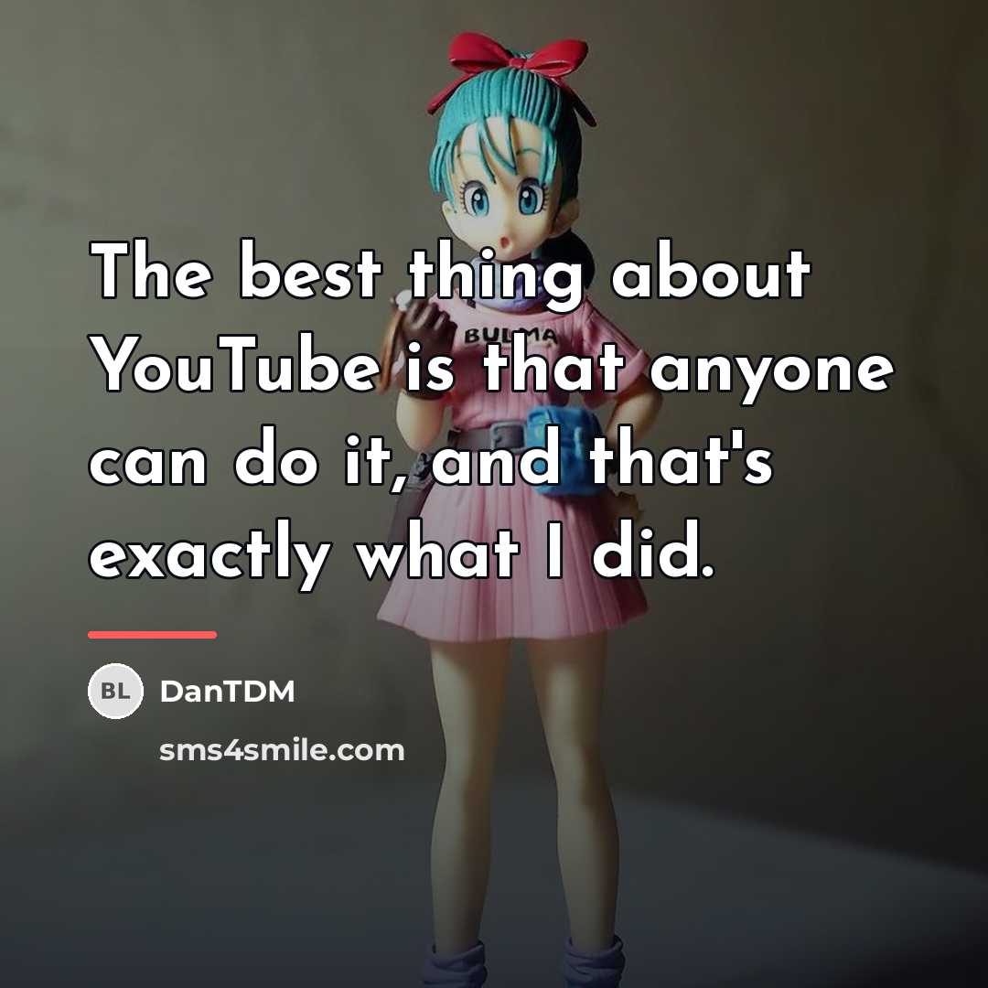 “The best thing about YouTube is that anyone can do…” quote by DanTDM