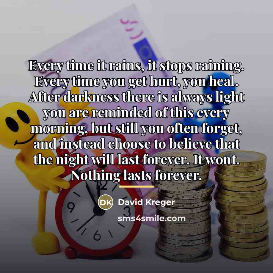 “Every time it rains, it stops raining. Every time you…” quote by David Kreger