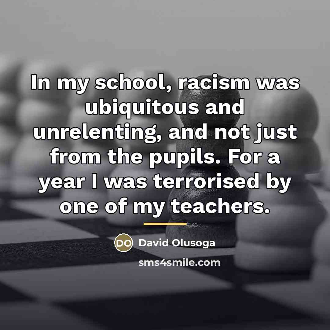 “In my school, racism was ubiquitous and unrelenting, and not…” quote by David Olusoga
