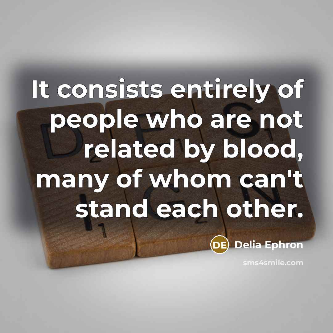 “It consists entirely of people who are not related by…” quote by Delia Ephron