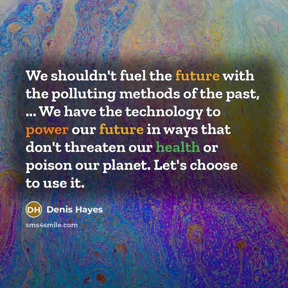 “We shouldn't fuel the future with the polluting methods of…” quote by Denis Hayes