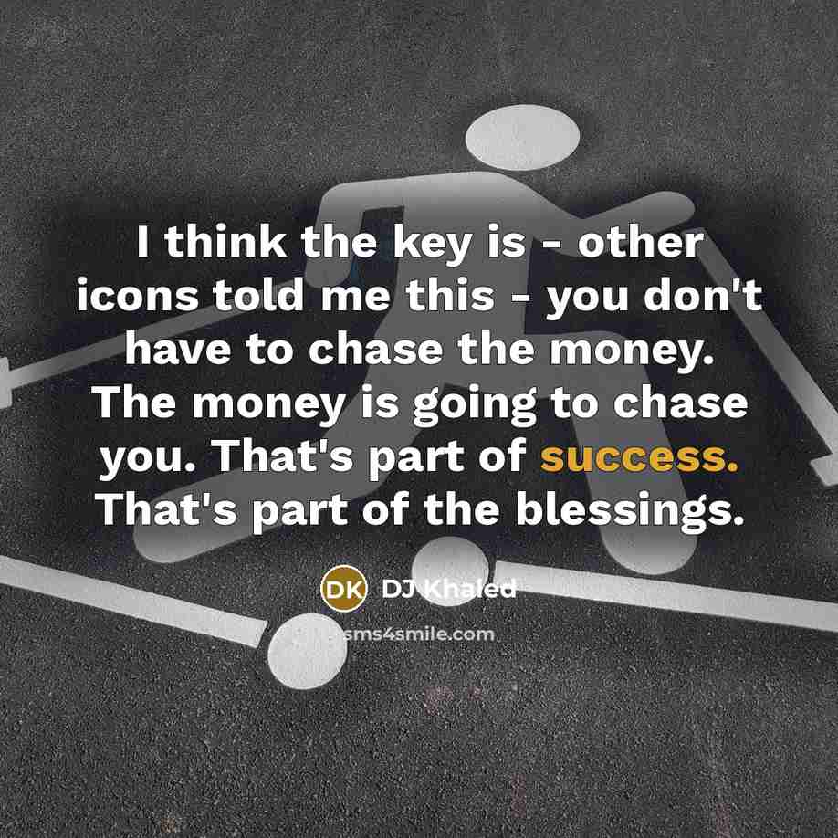 “I think the key is - other icons told me…” quote by DJ Khaled