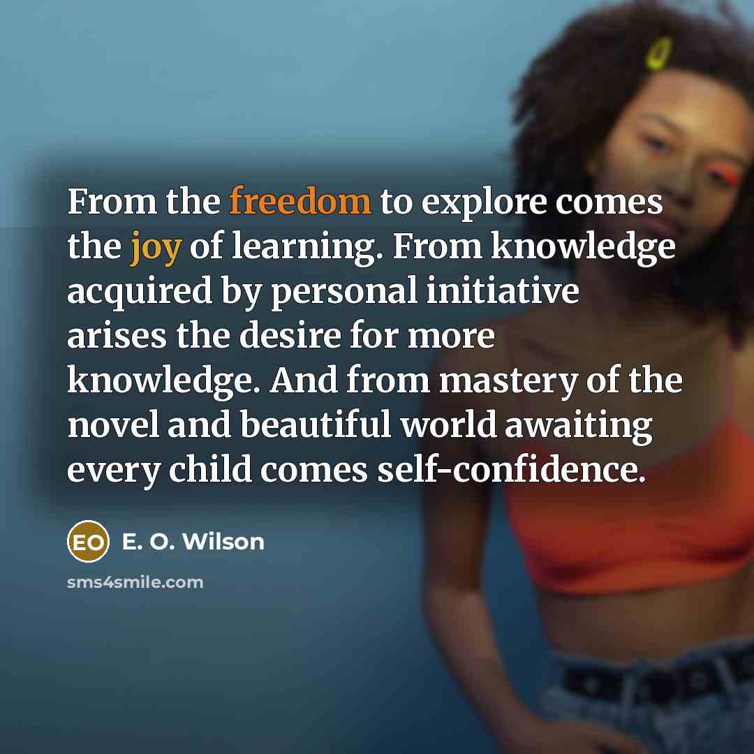 “From the freedom to explore comes the joy of learning.…” quote by E. O. Wilson