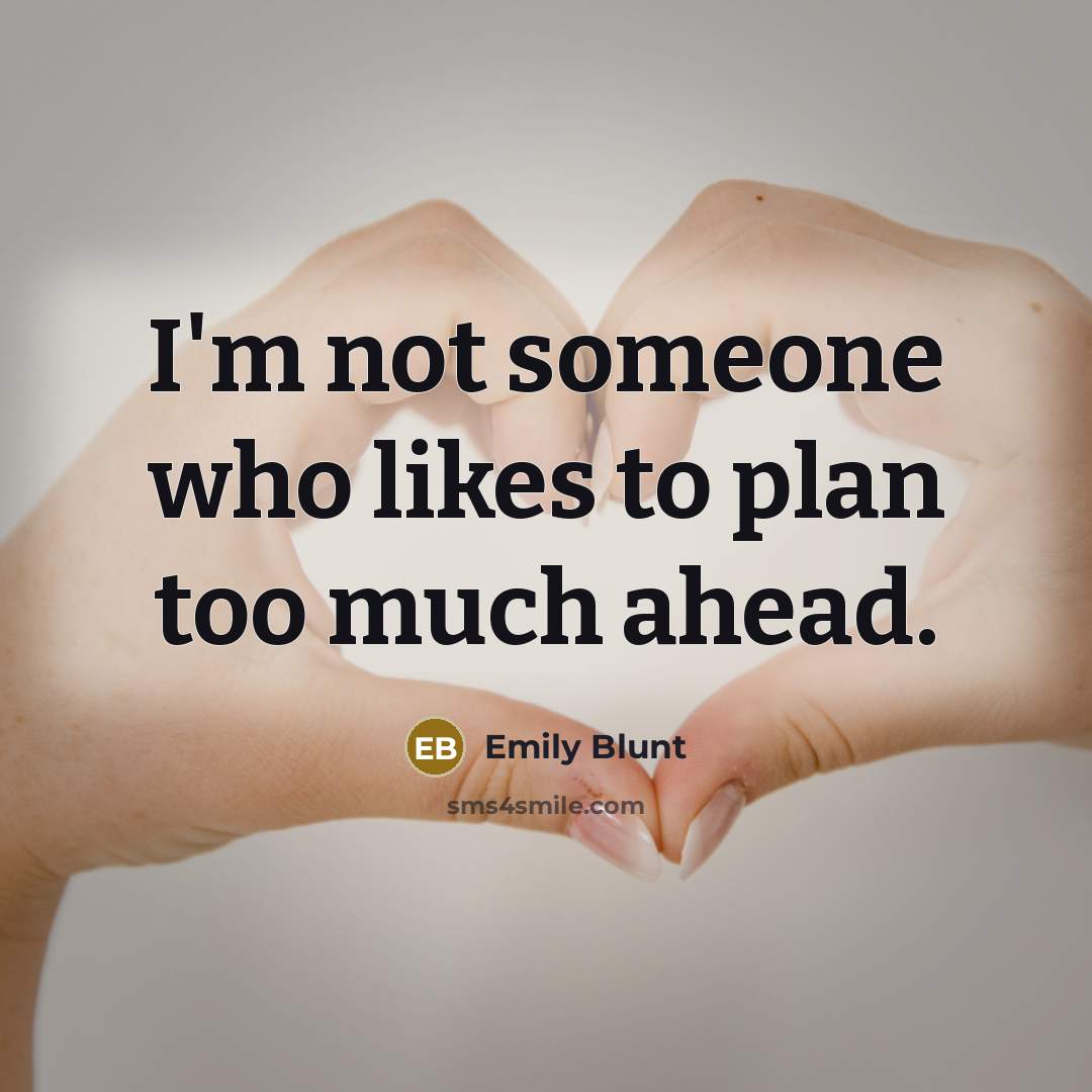 “I'm not someone who likes to plan too much ahead.…” quote by Emily Blunt