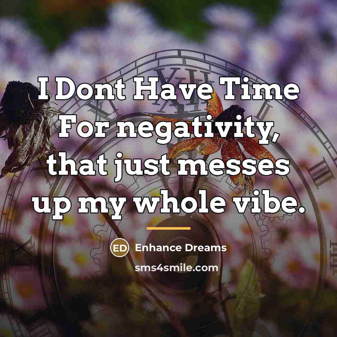 “I Dont Have Time For negativity, that just messes up…” quote by Enhance Dreams