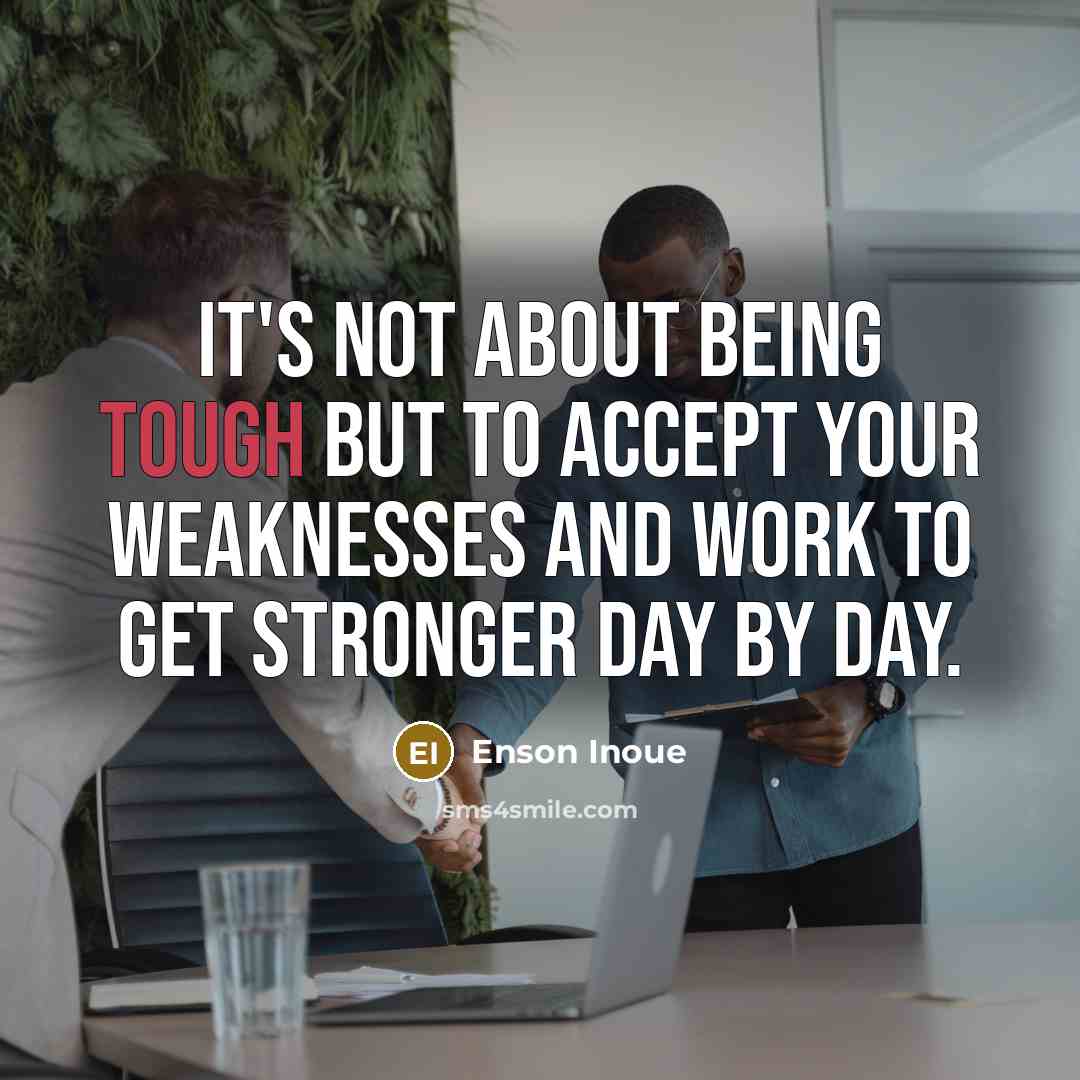 “It's not about being tough but to accept your weaknesses…” quote by Enson Inoue
