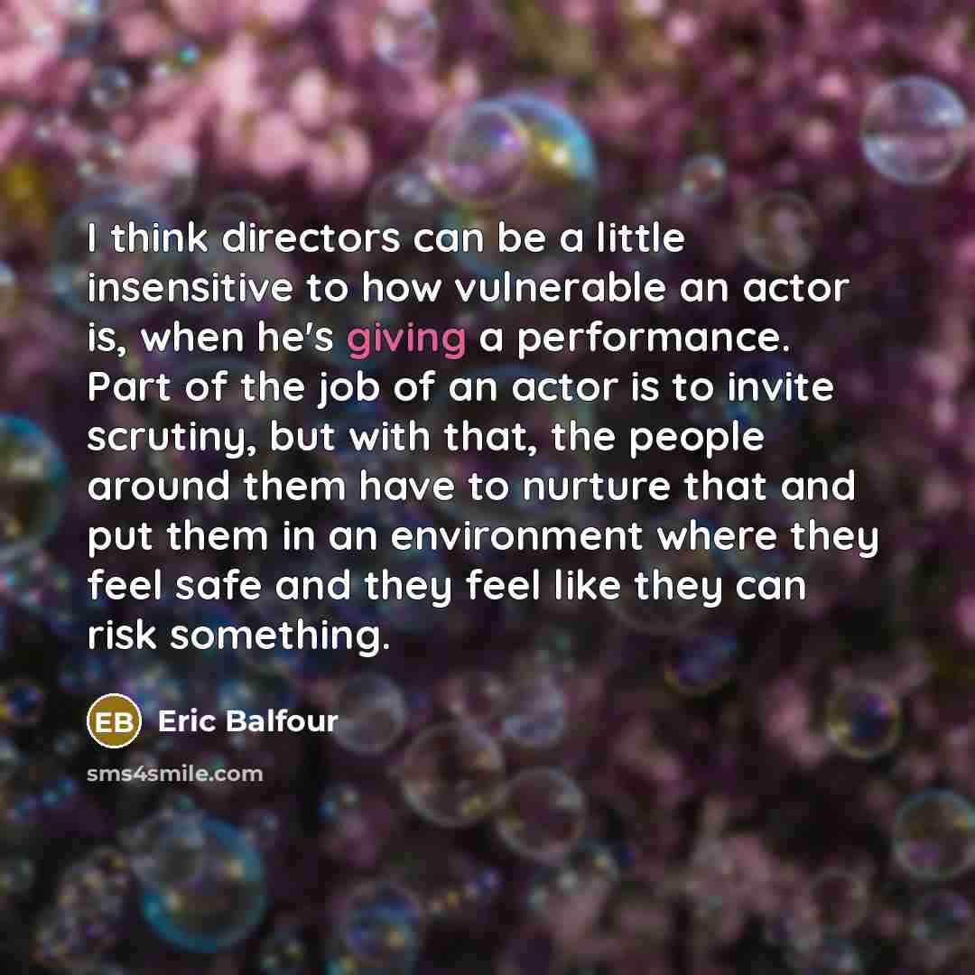 “I think directors can be a little insensitive to how…” quote by Eric Balfour