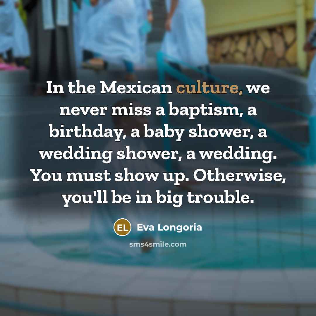 “In the Mexican culture, we never miss a baptism, a…” quote by Eva Longoria