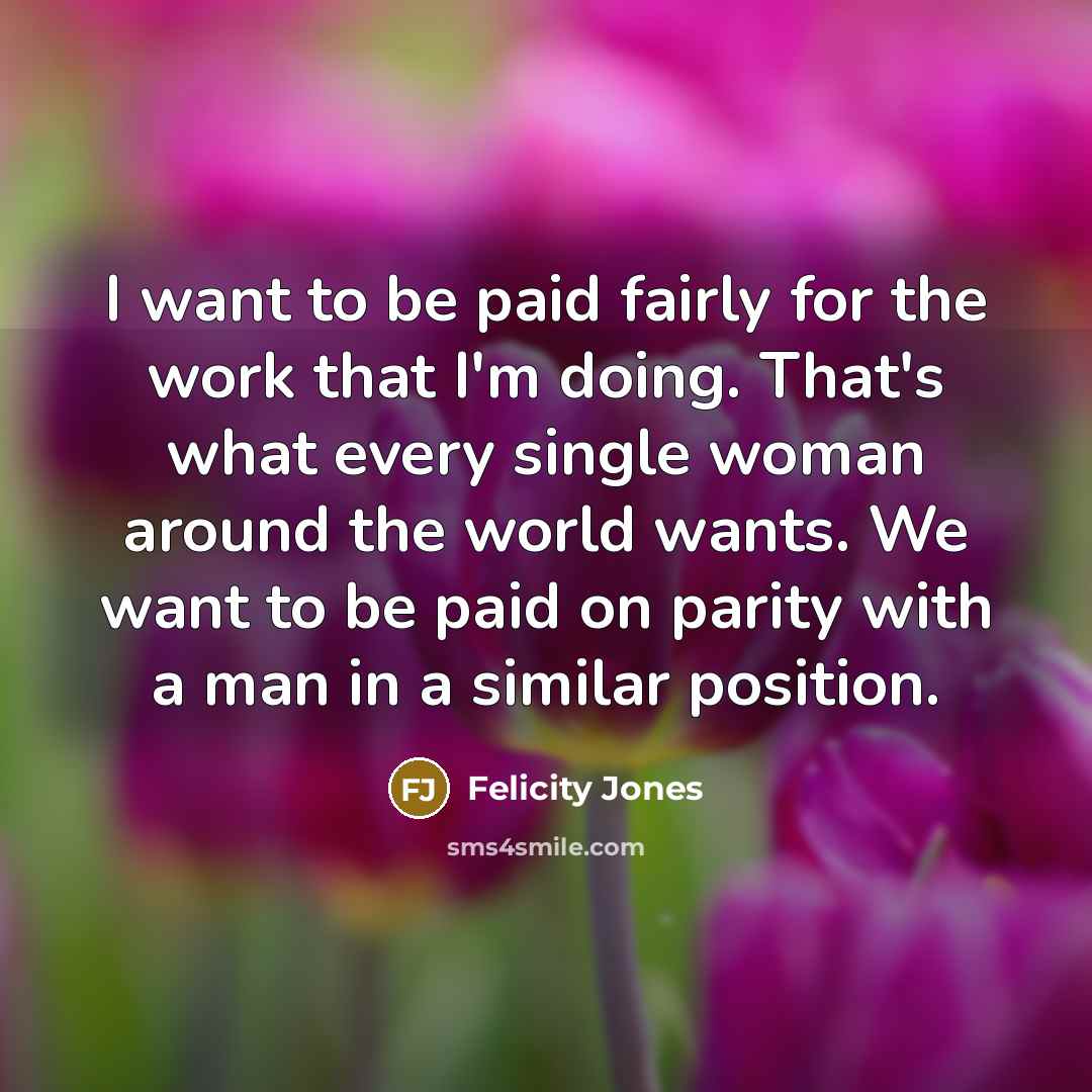 “I want to be paid fairly for the work that…” quote by Felicity Jones