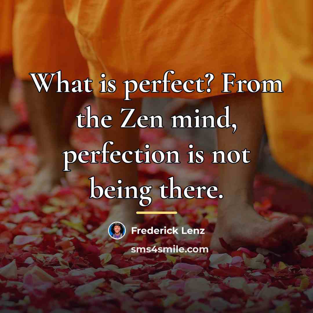 “What is perfect? From the Zen mind, perfection is not…” quote by Frederick Lenz