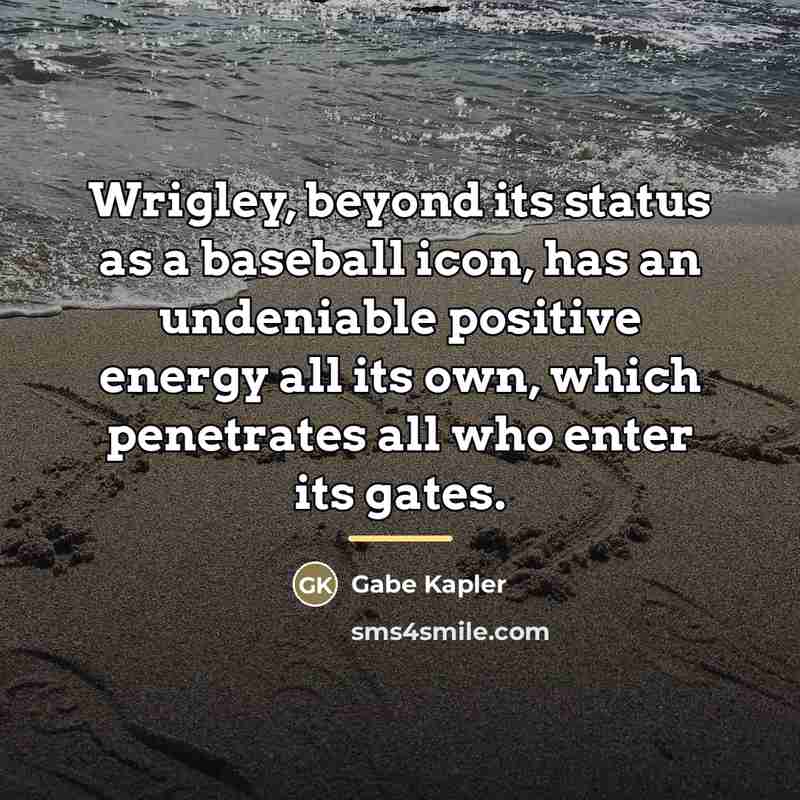 “Wrigley, beyond its status as a baseball icon, has an…” quote by Gabe Kapler