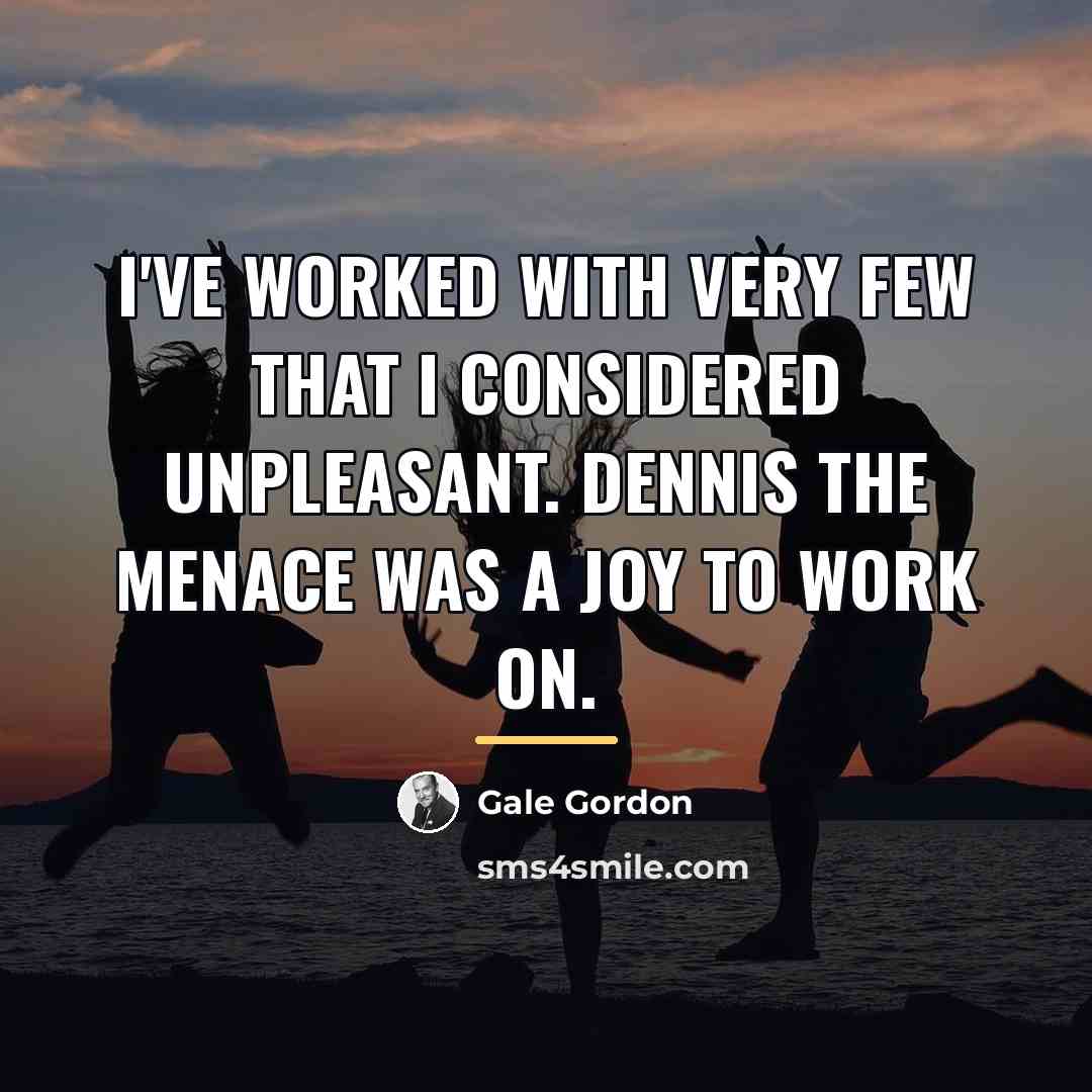 “I've worked with very few that I considered unpleasant. Dennis…” quote by Gale Gordon
