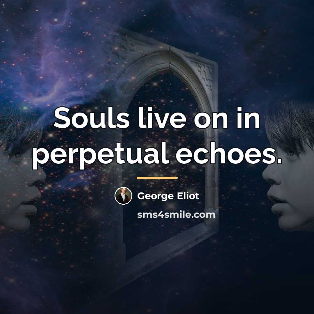 “Souls live on in perpetual echoes.…” quote by George Eliot