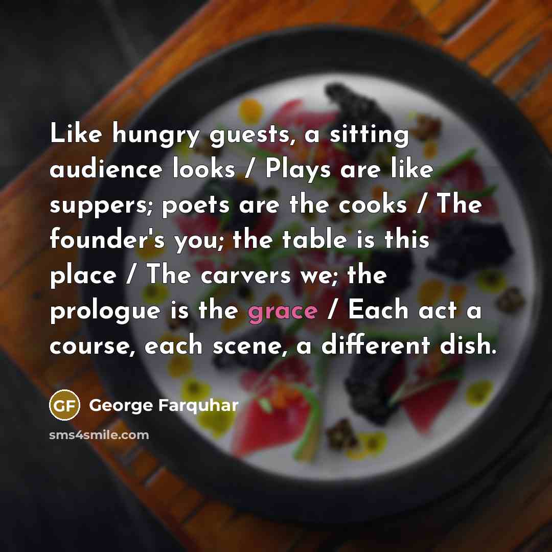 “Like hungry guests, a sitting audience looks / Plays are…” quote by George Farquhar