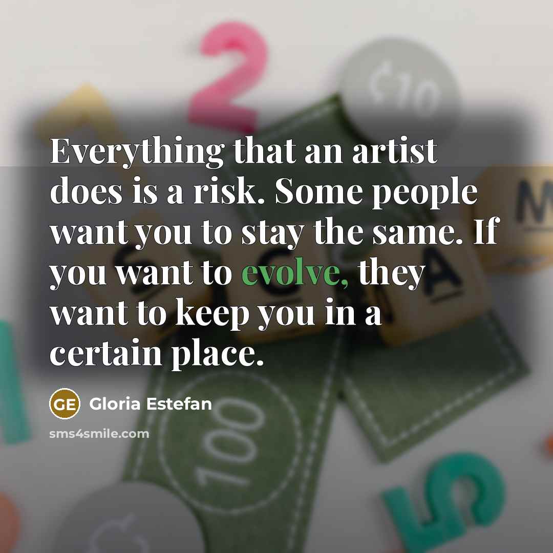 “Everything that an artist does is a risk. Some people…” quote by Gloria Estefan