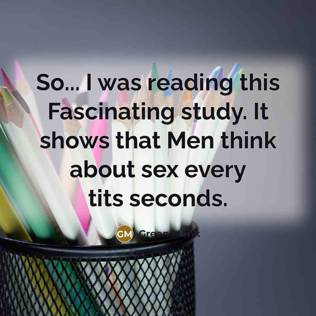 “So... I was reading this Fascinating study. It shows that…” quote by Green Monk