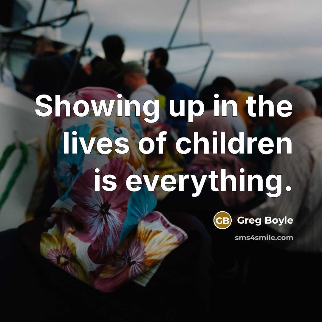 “Showing up in the lives of children is everything.…” quote by Greg Boyle
