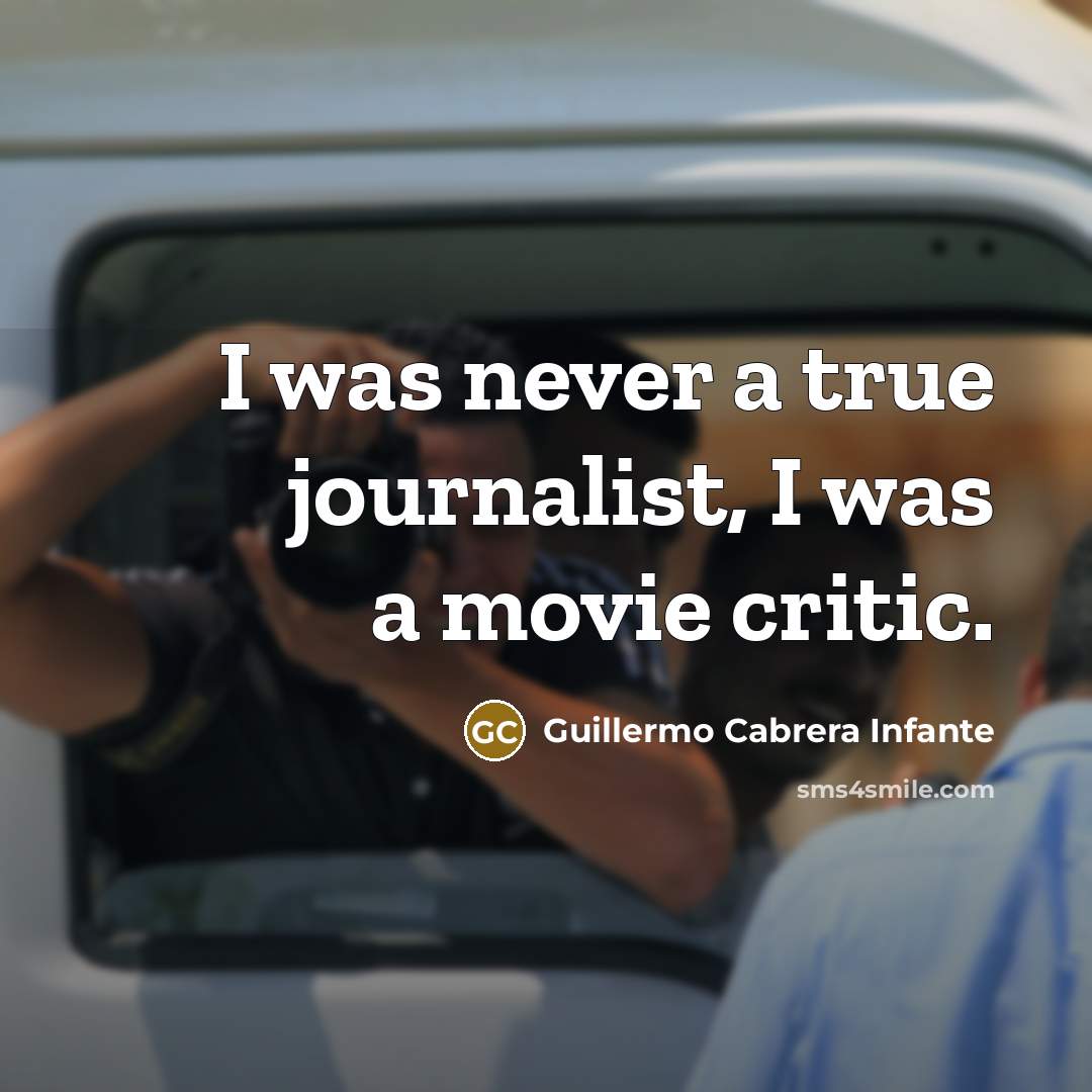 “I was never a true journalist, I was a movie…” quote by Guillermo Cabrera Infante