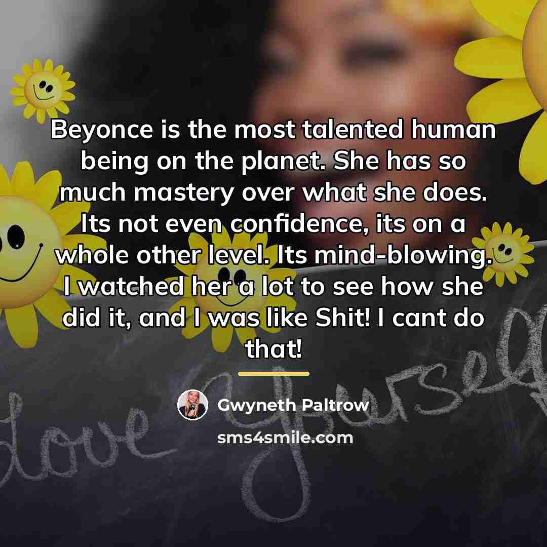 “Beyonce is the most talented human being on the planet.…” quote by Gwyneth Paltrow