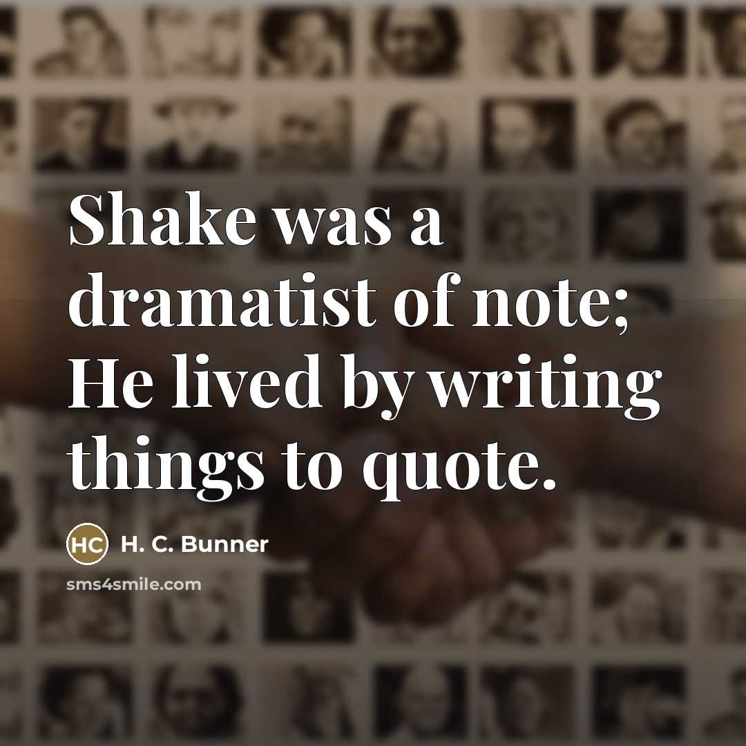 “Shake was a dramatist of note; He lived by writing…” quote by H. C. Bunner