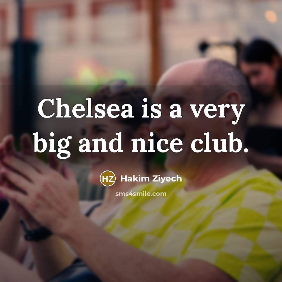 “Chelsea is a very big and nice club.…” quote by Hakim Ziyech