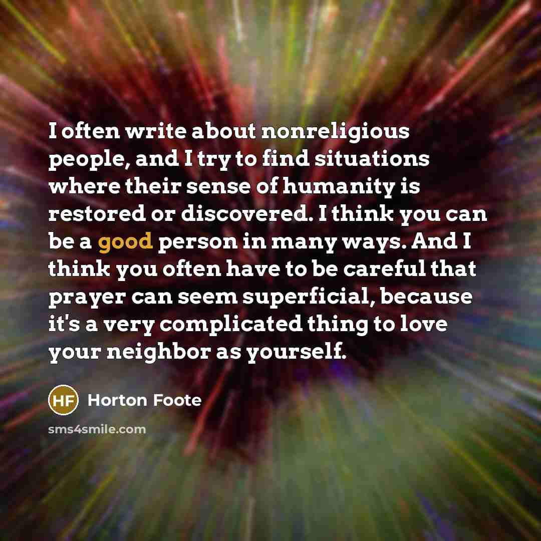 “I often write about nonreligious people, and I try to…” quote by Horton Foote