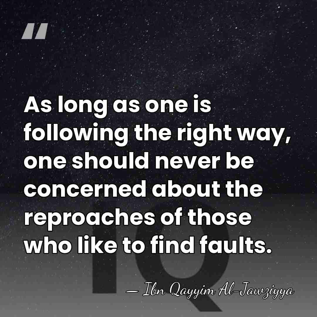As long as one is following the right way, one should never&hellip; - Ibn Qayyim Al-Jawziyya