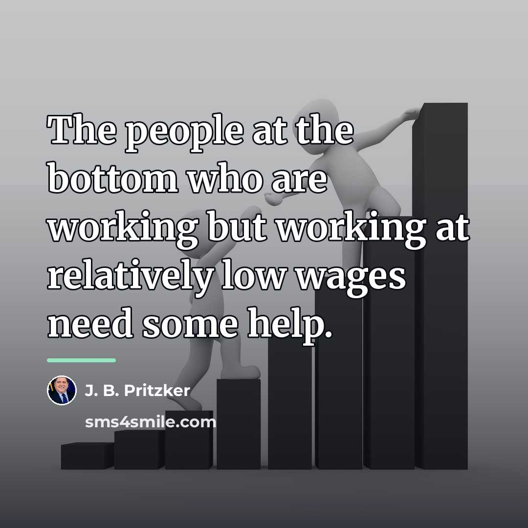 “The people at the bottom who are working but working…” quote by J. B. Pritzker