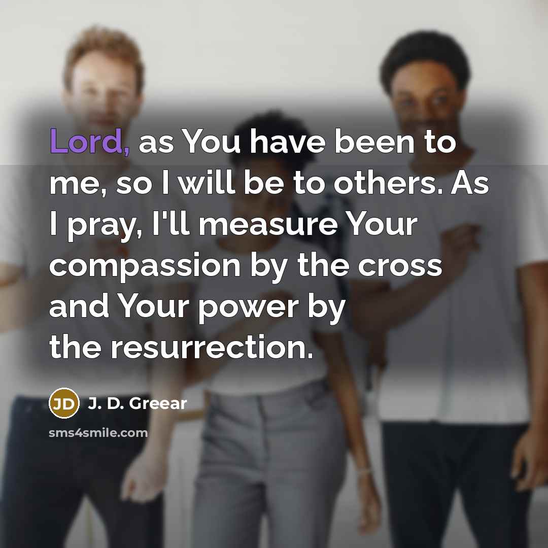 “Lord, as You have been to me, so I will…” quote by J. D. Greear