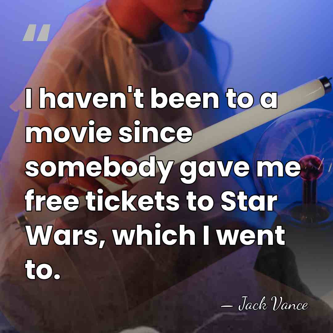 I haven't been to a movie since somebody gave me free tickets&hellip; - Jack Vance