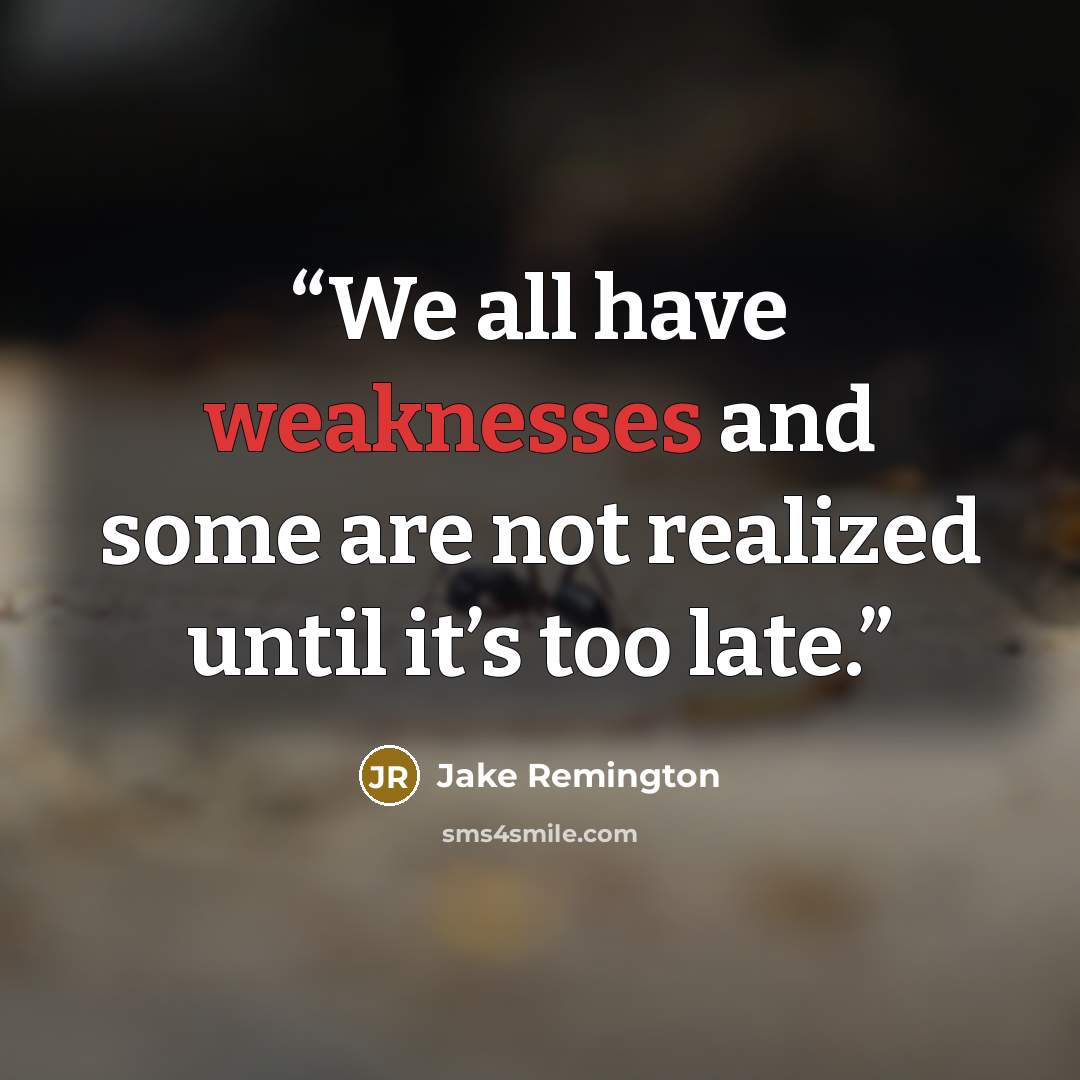 “We all have weaknesses and some are not realized until it’s too late.” quote by Jake Remington