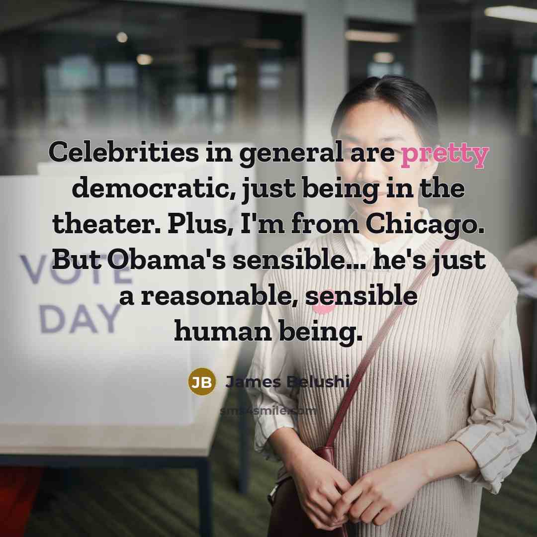 “Celebrities in general are pretty democratic, just being in the…” quote by James Belushi