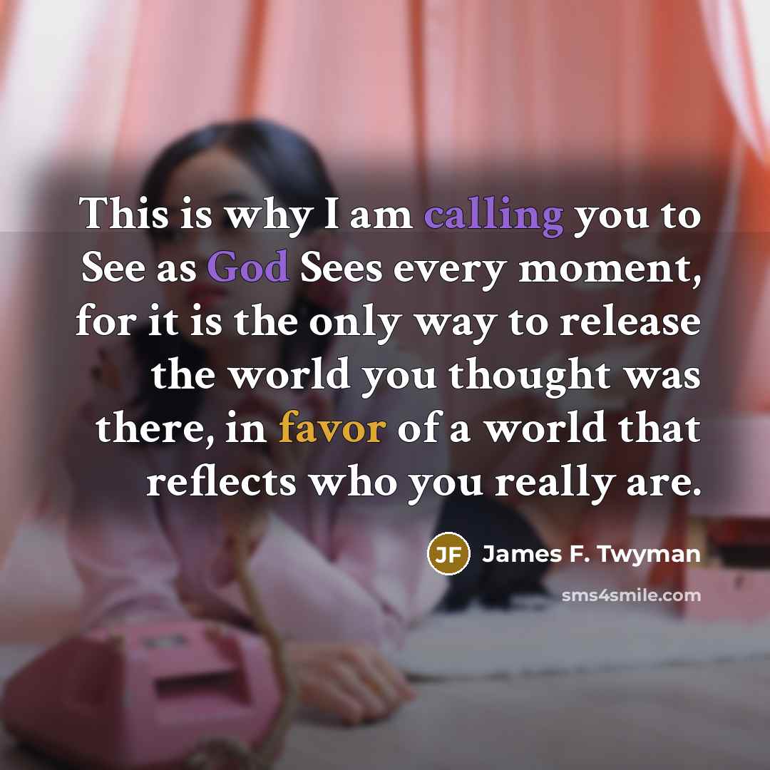 “This is why I am calling you to See as…” quote by James F. Twyman