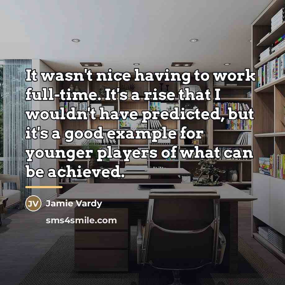 “It wasn't nice having to work full-time. It's a rise…” quote by Jamie Vardy