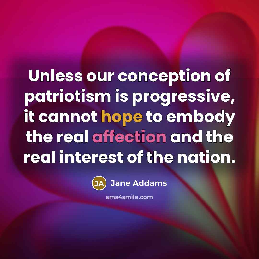 “Unless our conception of patriotism is progressive, it cannot hope…” quote by Jane Addams