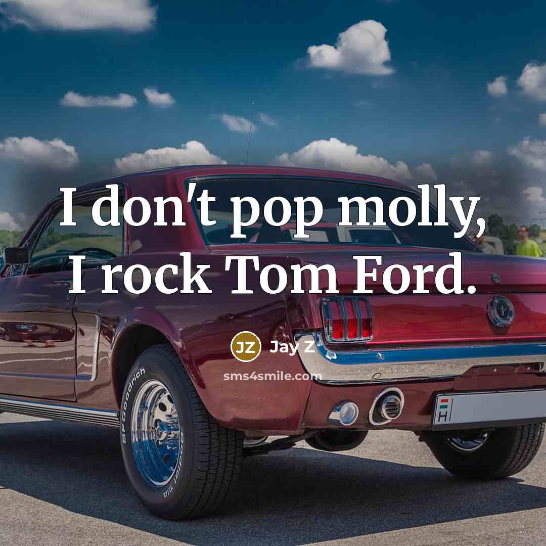 “I don't pop molly, I rock Tom Ford.” quote by Jay Z