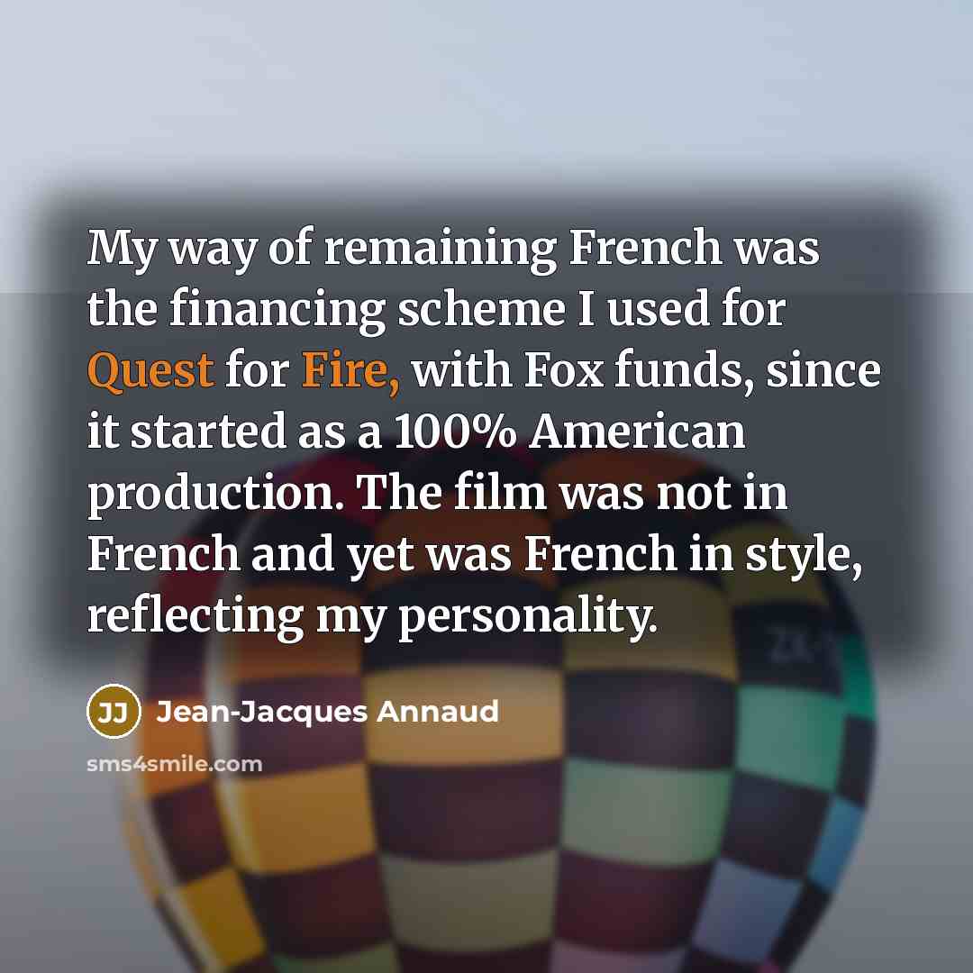 “My way of remaining French was the financing scheme I…” quote by Jean-Jacques Annaud