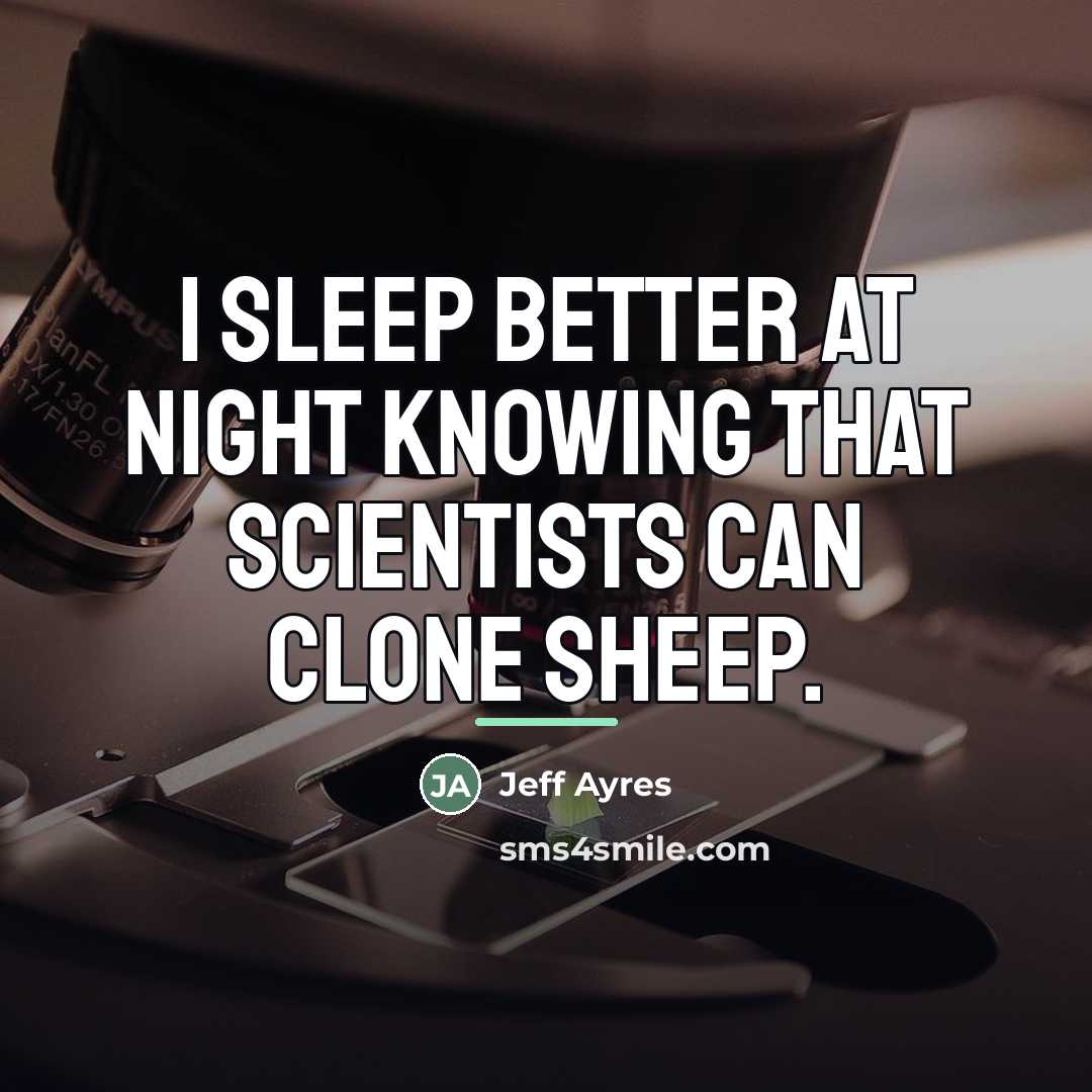 “I sleep better at night knowing that scientists can clone…” quote by Jeff Ayres