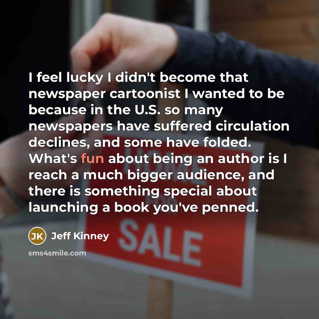 “I feel lucky I didn't become that newspaper cartoonist I…” quote by Jeff Kinney