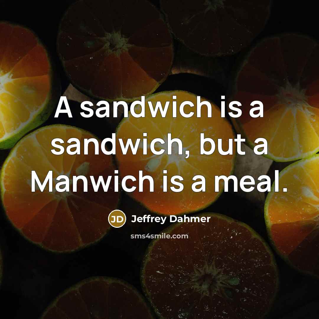 “A sandwich is a sandwich, but a Manwich is a…” quote by Jeffrey Dahmer
