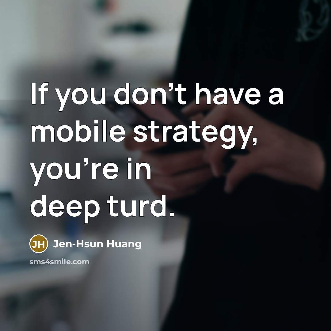 “If you don't have a mobile strategy, you're in deep…” quote by Jen-Hsun Huang