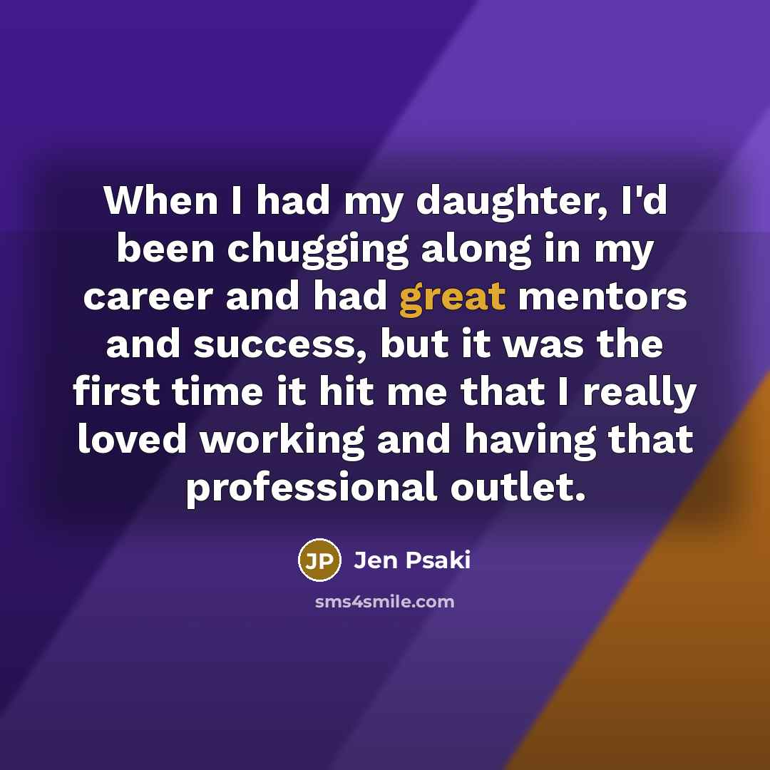 “When I had my daughter, I'd been chugging along in…” quote by Jen Psaki