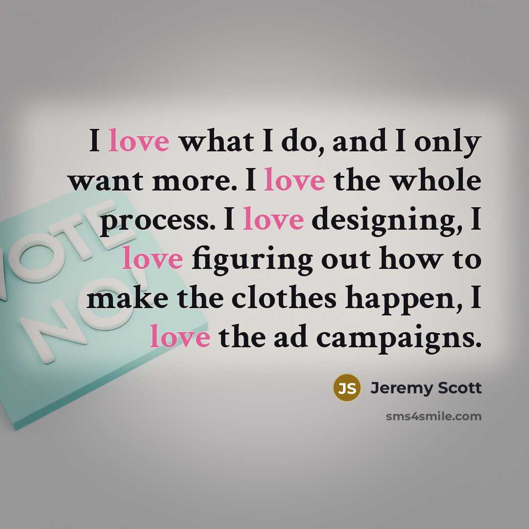 “I love what I do, and I only want more.…” quote by Jeremy Scott