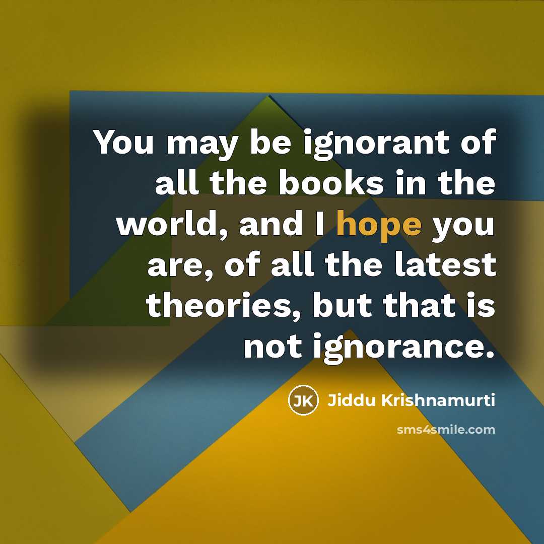 “You may be ignorant of all the books in the…” quote by Jiddu Krishnamurti
