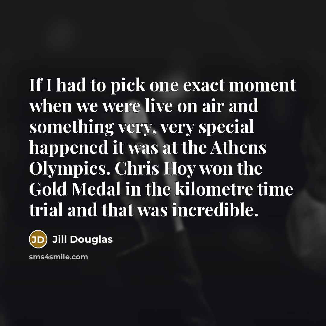 “If I had to pick one exact moment when we…” quote by Jill Douglas