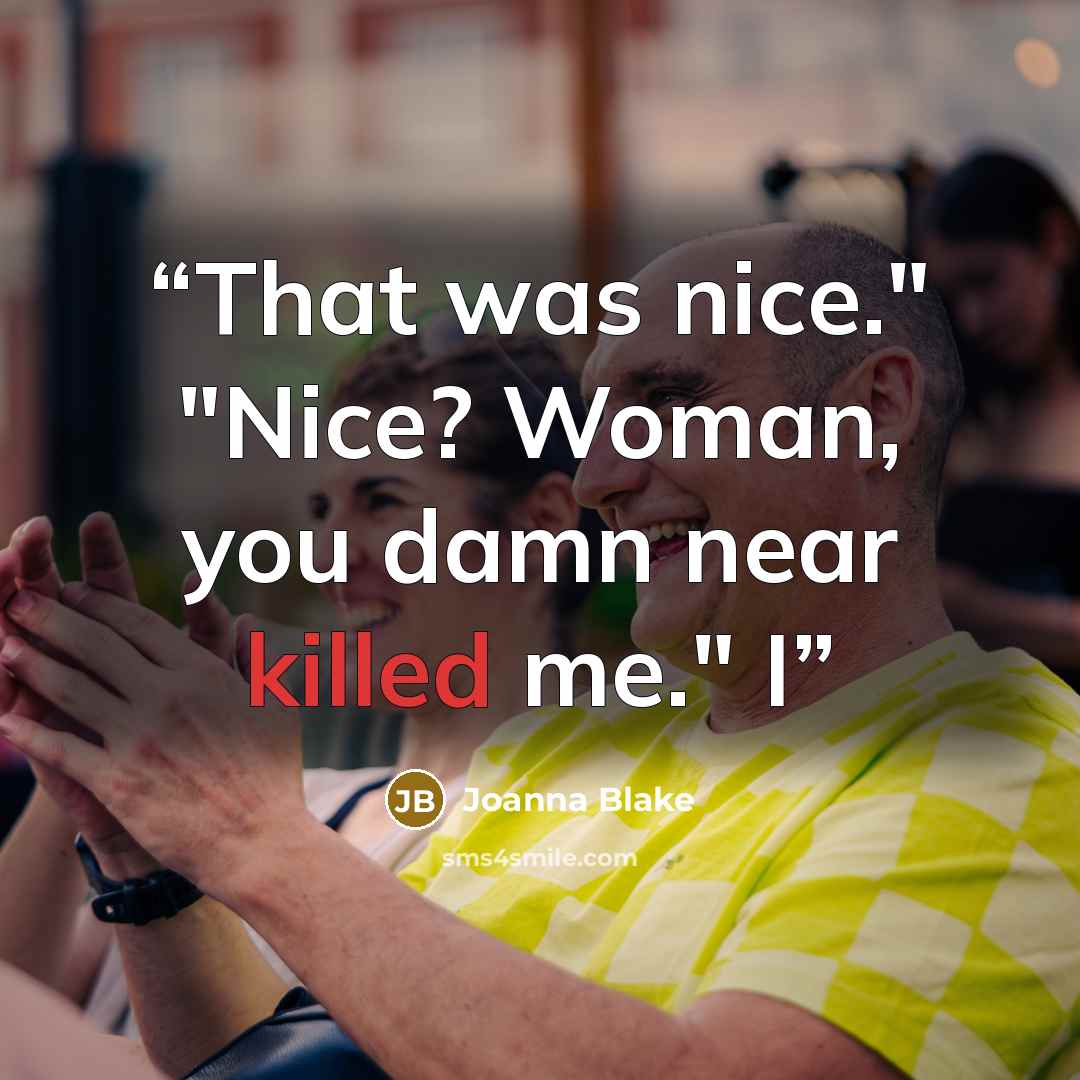 “That was nice." "Nice? Woman, you damn near killed me." I” quote by Joanna Blake