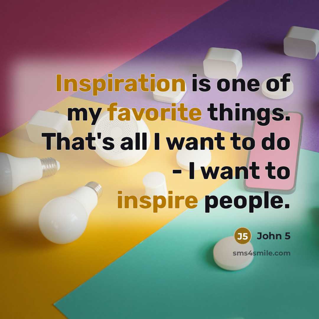 “Inspiration is one of my favorite things. That's all I…” quote by John 5