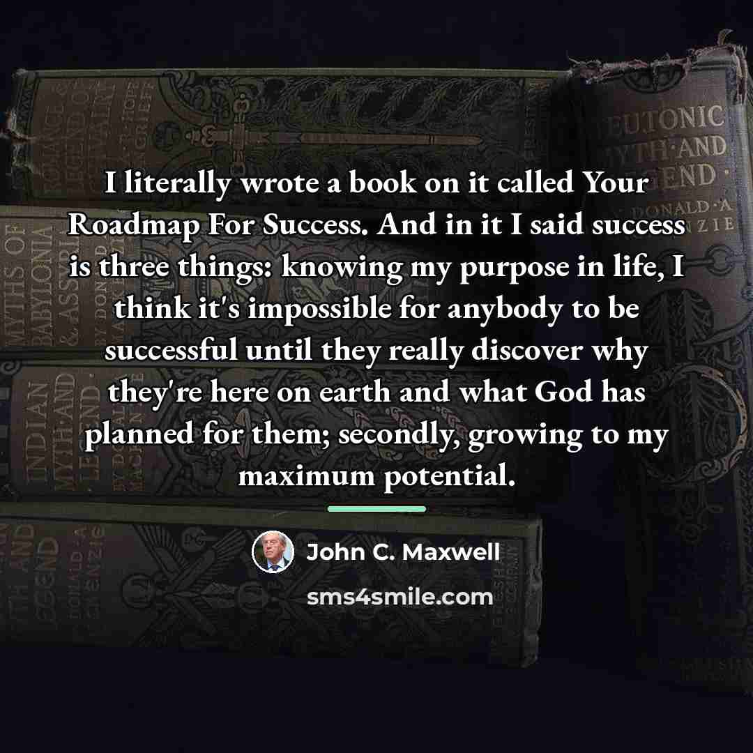 “I literally wrote a book on it called Your Roadmap…” quote by John C. Maxwell