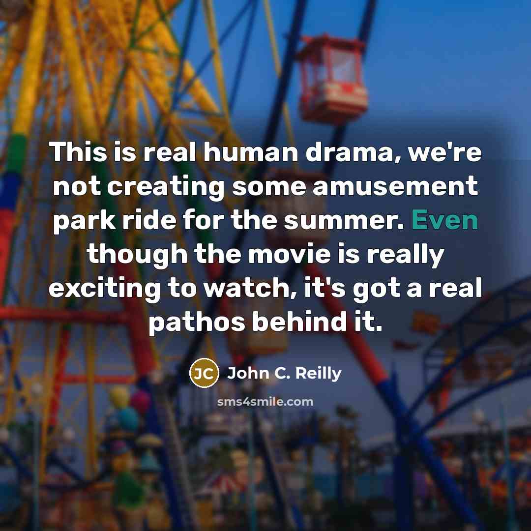 “This is real human drama, we're not creating some amusement…” quote by John C. Reilly