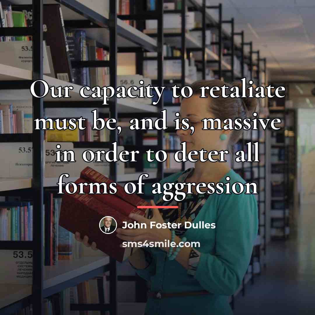 “Our capacity to retaliate must be, and is, massive in…” quote by John Foster Dulles
